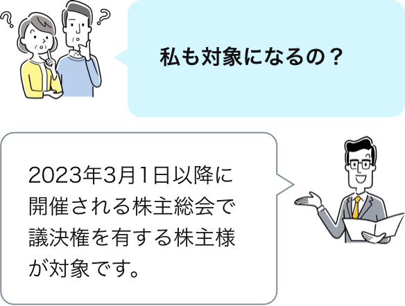 2023年3月1日以降に開催される株主総会で議決権を有する株主様が対象です。